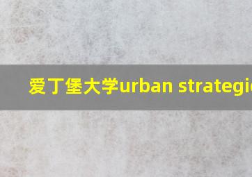 爱丁堡大学urban strategies